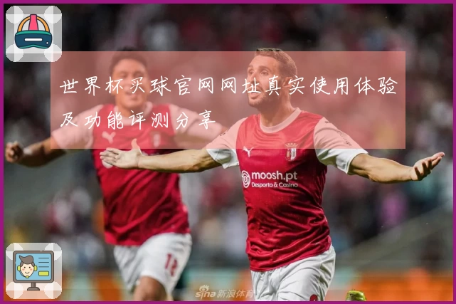 世界杯买球官网网址真实使用体验及功能评测分享