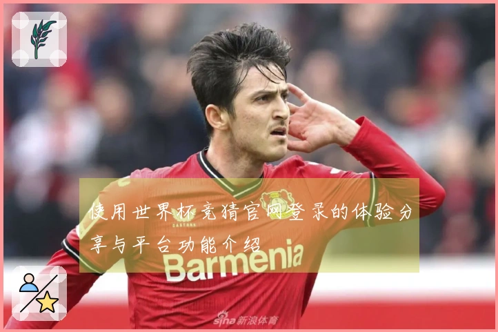 使用世界杯竞猜官网登录的体验分享与平台功能介绍