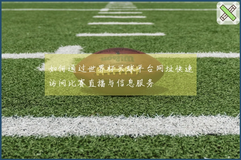 如何通过世界杯买球平台网址快速访问比赛直播与信息服务
