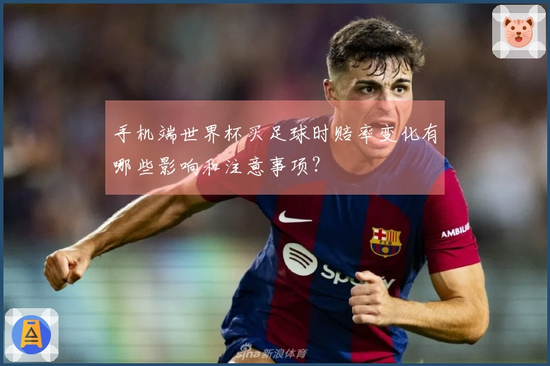 手机端世界杯买足球时赔率变化有哪些影响和注意事项？